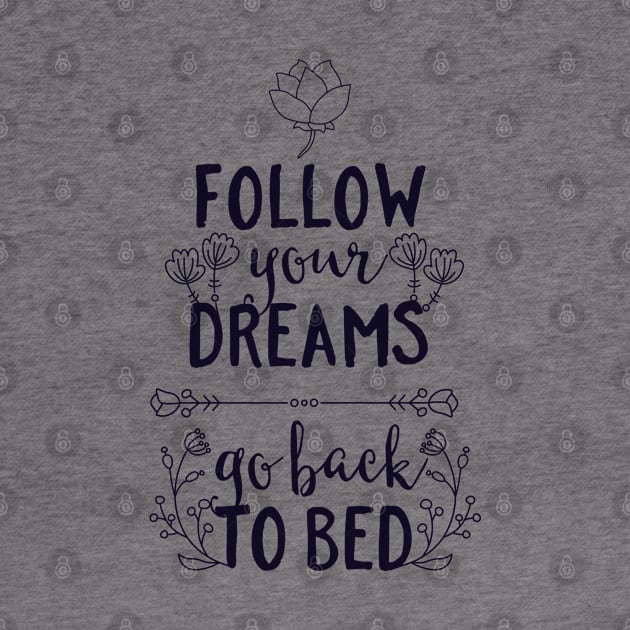 Follow Your Dreams Go Back to Bed by CoffeeandTeas